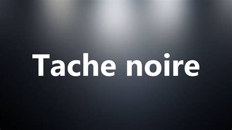 tache noire pronunciation.